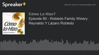 Episode 80 - Robledo Family Winery Reynaldo Y Lázaro Robledo part 2 of 3