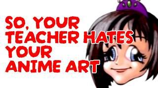 Why Your Art Teacher Hates your Anime Art