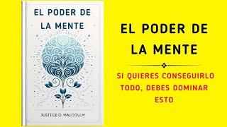 El Poder De La Mente Si Quieres Conseguirlo Todo Debes Dominar Esto Audiolibro