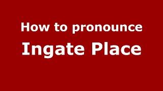 How to pronounce Ingate Place EnglishUK - PronounceNames.com