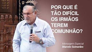 Por que é tão difícil os irmãos terem comunhão”? - Marcelo Guimarães