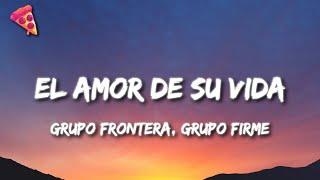 Grupo Frontera Grupo Firme - EL AMOR DE SU VIDA Letra