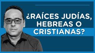 Raíces Judías Hebreas o Cristianas? I  RAÍCES DE LA FE  I  E1