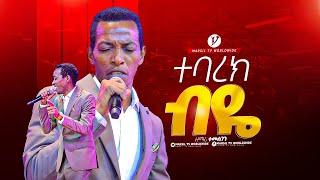 ተባረክ ብዬ  tabarek biye ዘማሪ ተመስገን አዳኝ singer temesgen MARSILTVWORLDWIDE yonatanakliluofficia