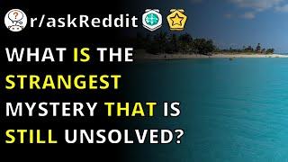 What Is The Strangest Mystery That Is Still Unsolved?  Raskreddit