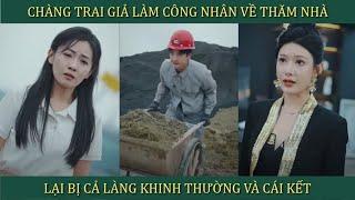 Chàng trai giàu nứt đố đổ vách giả làm công nhân về thăm nhà lại bị cả làng khinh thường và cái kết