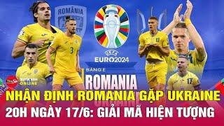 Nhận định Romania gặp Ukraine 20h ngày 176  Ngang tài ngang sức  bảng E EURO 2024  Tin24h