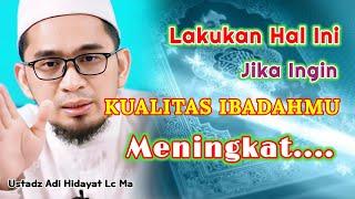 Lakukan Ini Jika Ingin Kualitas Ibadahmu Meningkat  Ustadz Adi Hidayat Lc Ma