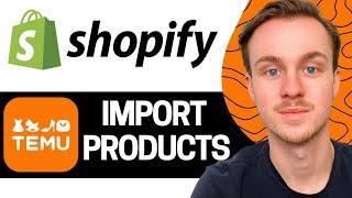 How to Import Temu Products to Shopify Tutorial