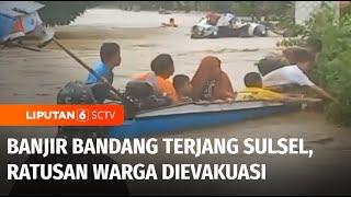 Banjir Bandang Terjang Enam Kecamatan di Sulawesi Selatan Ratusan Warga Dievakuasi  Liputan 6