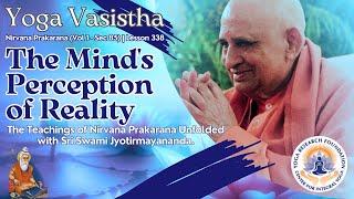 Swami Jyotirmayananda on the Minds Perception of Reality  Yoga Vasistha NPP Sect 85 Lesson 338