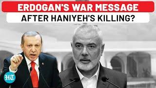 Haniyeh Killed Erdogan Set To Attack Israel Days After Invasion Threat? Turkey Presidents Message