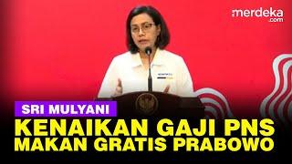 FULL Sri Mulyani Blak-blakan Kenaikan Gaji PNS Hingga Dana Makan Gratis Era Prabowo