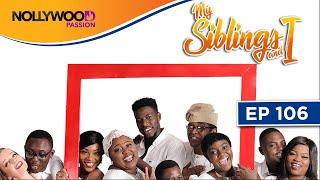 MY SIBLINGS AND I  S1 - E106  NIGERIAN COMEDY SERIES