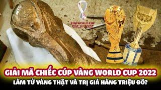 GIẢI MÃ CHIẾC CÚP VÀNG WORLD CUP 2022 LÀM TỪ VÀNG THẬT VÀ TRỊ GIÁ HÀNG TRIỆU ĐÔ?