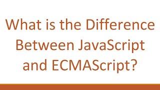 What is the Difference Between JavaScript and ECMAScript?