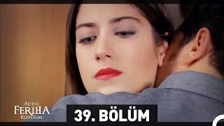 Adını Feriha Koydum 39. Bölüm