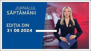 Jurnalul Săptămânii ediția din 31.08.2024