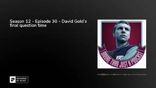 Season 12 - Episode 30 - David Golds final question time
