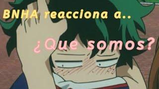 BNHA reacciona a Que somos?