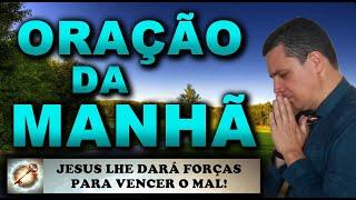   ORAÇÃO DA MANHÃ DE HOJE JESUS LHE DARÁ FORÇAS PARA VENCER O MAL QUARTA-FEIRA 10 DE JULHO