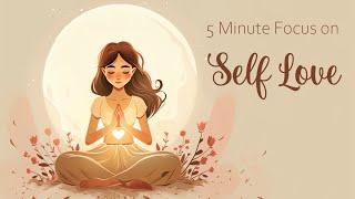5 Minutes to Focus on Self Love Guided Meditation