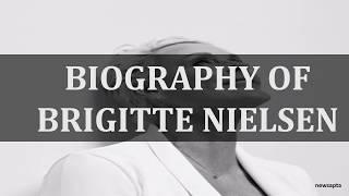 BIOGRAPHY OF BRIGITTE NIELSEN