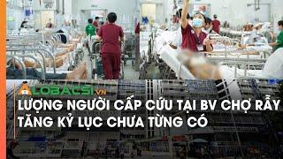 Lượng người cấp cứu tại BV Chợ Rẫy tăng kỷ lục chưa từng có