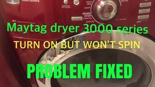 MAYTAG DRYER 3000 SERIES TURN ON BUT WONT SPIN  FIXED