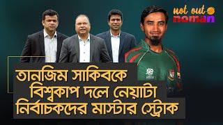 তানজিম সাকিবকে বিশ্বকাপ দলে নেয়াটা নির্বাচকদের মাস্টার স্ট্রোক – নট আউট নোমান