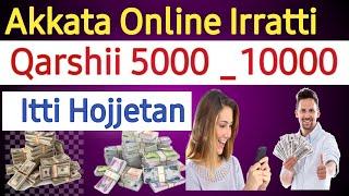 Akkata ONLINE Irratti Qarshii 5000-10000 Jia Tokkotti Argachuu Dandessaan  online make money 