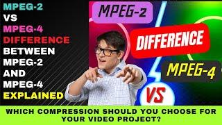 MPEG 2 vs MPEG 4   Difference Between MPEG-2 and MPEG-4 Explained - Which Shoud You Choose?