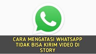 Cara mengatasi WhatsApp tidak bisa mengirim video di story atau status wa dijamin langsung bisa