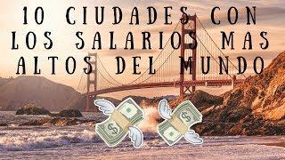 TOP 10 Ciudades con los SALARIOS  mas altos del Mundo del 2017