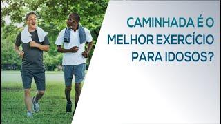 CAMINHADA É MESMO O MELHOR EXERCÍCIO PARA IDOSOS?