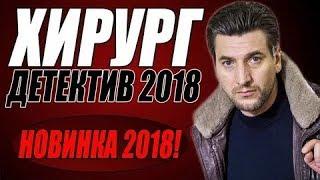 ПРЕМЬЕРА 2018 ОТЖАРИЛА БЛАТНЫХ  ХИРУРГ РУССКИЕ ДЕТЕКТИВЫ 2018 НОВИНКИ ФИЛЬМЫ 2018 HD