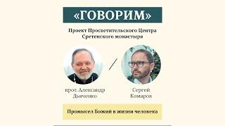 Проект «Говорим». Промысл Божий в жизни человека. Протоиерей Александр Дьяченко