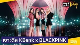 เจาะดีล KBank x BLACKPINK l Workpoint Today