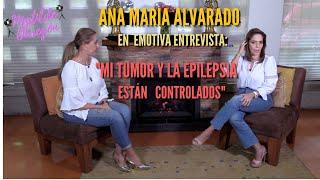 Ana María Alvarado Mi tumor y la epilepsia están controlados I Entrevista con Matilde Obregón.