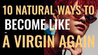 10 Natural Ways To Become Like A Virgin Again.How To Be A Virgin Again Fast.Can Hymen Be Repaired?