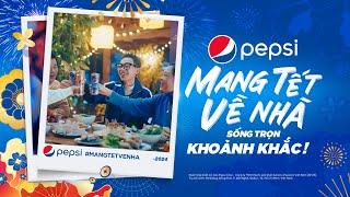 PEPSI MANG TẾT VỀ NHÀ - SỐNG TRỌN KHOẢNH KHẮC