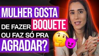 MULHER GOSTA DE FAZER BOQUETE OU FAZ SÓ PRA AGRADAR