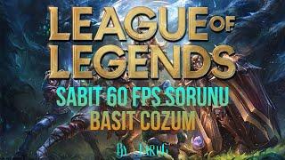 LoL Sabit 60 FPS Sorunu Basit Çözüm