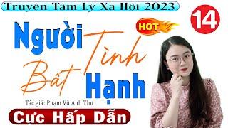  Tập 14  NGƯỜI TÌNH BẤT HẠNH - Truyện Đêm Khuya Việt Nam Đặc Sắc - MC Thu Huệ kể 2023