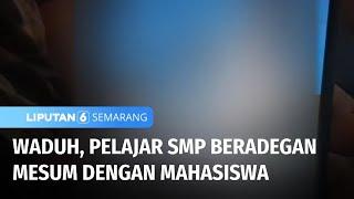 Geger Video Mesum Pelajar SMP dengan Kekasihnya Seorang Mahasiswa  Liputan 6 Semarang