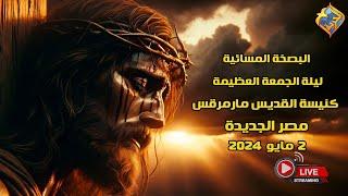 بث مباشر البصخة  المسائية ليلة الجمعة العظيمة من كنيسة القديس مارمرقس مصر الجديدة 2 مايو 2024
