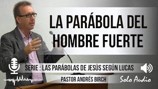 “LA PARÁBOLA DEL HOMBRE FUERTE”  Pastor Andrés Birch. Predicaciones estudios bíblicos.