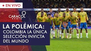 La Polémica Selección Colombia en la Copa América ¡La única selección sin derrotas  Caracol Radio
