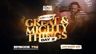 ALPHA HOUR EPISODE 762  2 DAYS OF GREAT AND MIGHTY THINGS DAY 2  13TH AUGUST2024