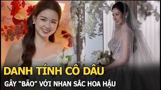 Cô dâu khiến cả mạng xã hội “dậy sóng” vì nhan sắc đẹp hơn hoa hậu thân thế chú rể gây tranh cãi